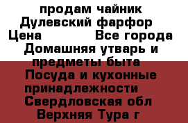 продам чайник Дулевский фарфор › Цена ­ 2 500 - Все города Домашняя утварь и предметы быта » Посуда и кухонные принадлежности   . Свердловская обл.,Верхняя Тура г.